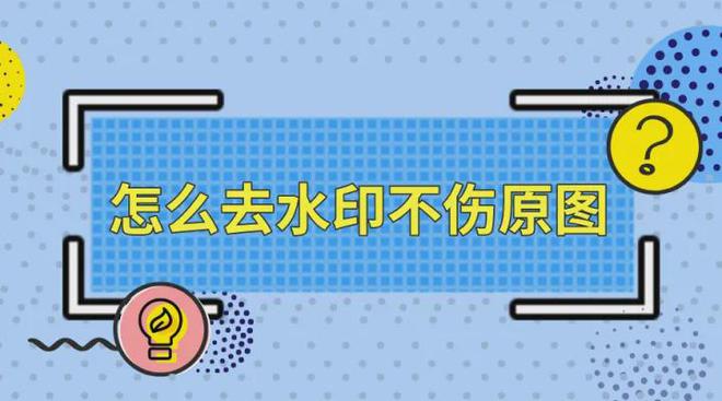 素材如何去水印不影响美观？一个方法教你去除ppt、表情包、相册等图片水印！