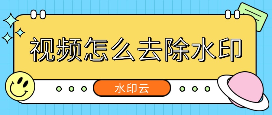 视频怎么去除水印?这6种视频去水印方法值得一试!