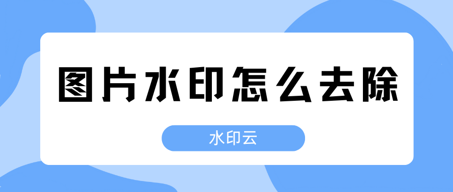 图片水印怎么去除?6大方法一键去水印!