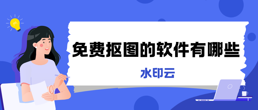 免费抠图的软件有哪些？推荐这6款免费一键抠图的软件！
