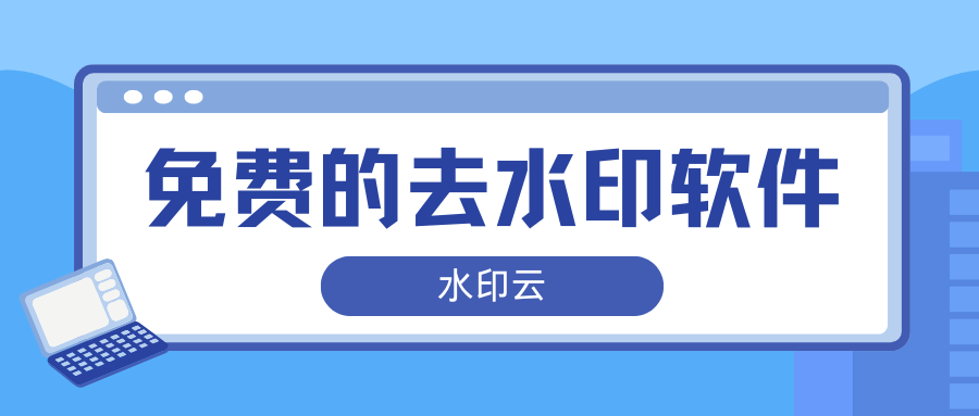 免费的去水印软件,这6款去水印工具值得一用！