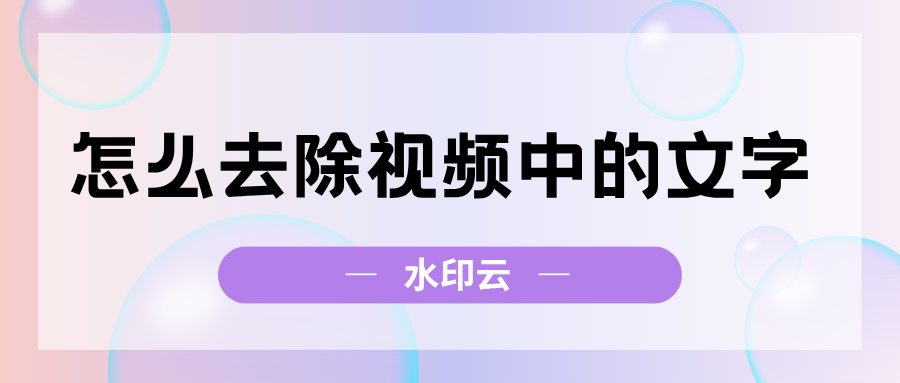 怎么去除视频中的文字？这4大方法一键去除水印！