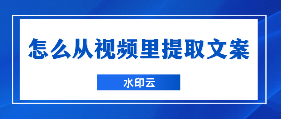 怎么从视频里提取文案？5种方法轻松提取视频文字！