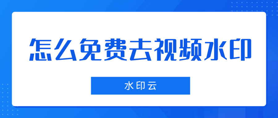 怎么免费去视频水印？分享4个一键去视频水印的软件！