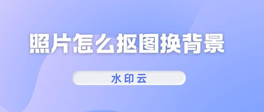 照片怎么抠图换背景？这5款AI抠图软件一键去背景！