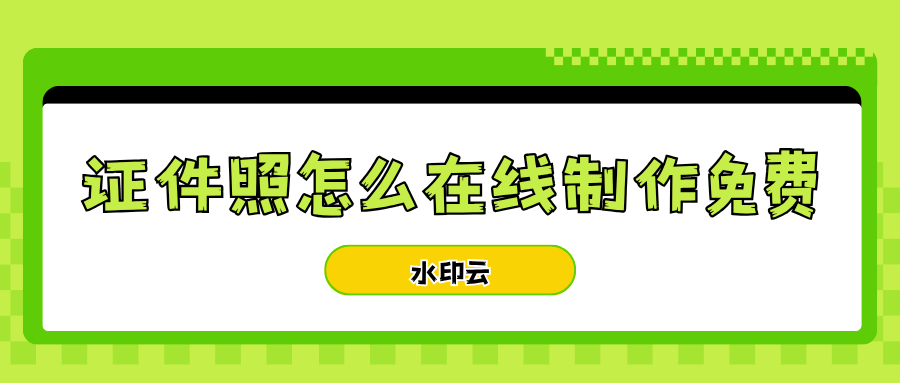 证件照怎么在线制作免费？这5款AI工具帮你一键生成证件照！