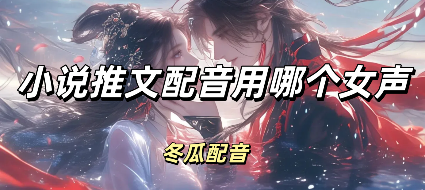 小说推文配音用哪个女声