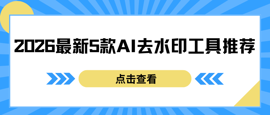 AI生成图片怎么去水印？2026最新5款AI去水印工具推荐