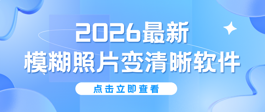 2026模糊照片变清晰软件 2026模糊照片变清晰软件