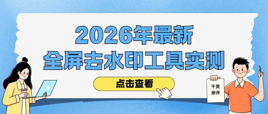 2026全屏去水印工具实测 2026全屏去水印工具实测