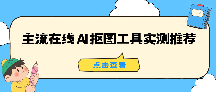 在线AI抠图工具实测推荐 在线AI抠图工具实测推荐