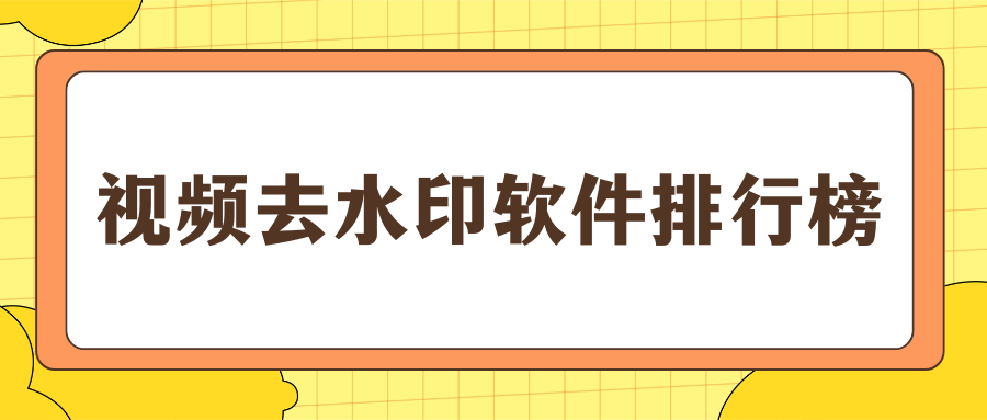 视频去水印软件排行榜 视频去水印软件排行榜