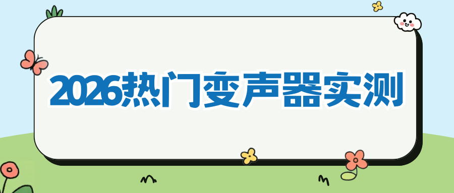 2026热门变声器实测 2026热门变声器实测