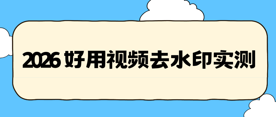 2026实测好用视频去水印工具
