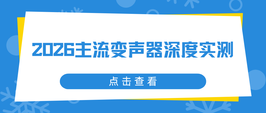 2026 六大主流变声器深度实测｜手机 + 电脑全场景推荐！