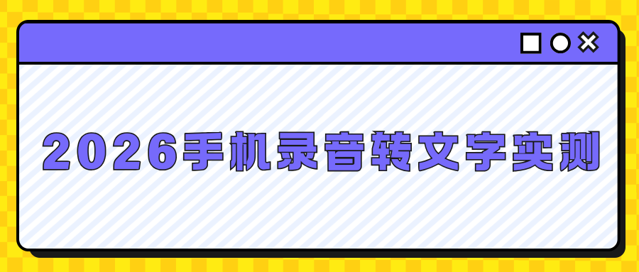 2026实测手机录音转文字工具 2026实测手机录音转文字工具