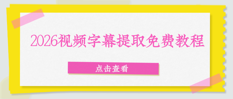 2026视频字幕提取保姆级教程 2026视频字幕提取保姆级教程