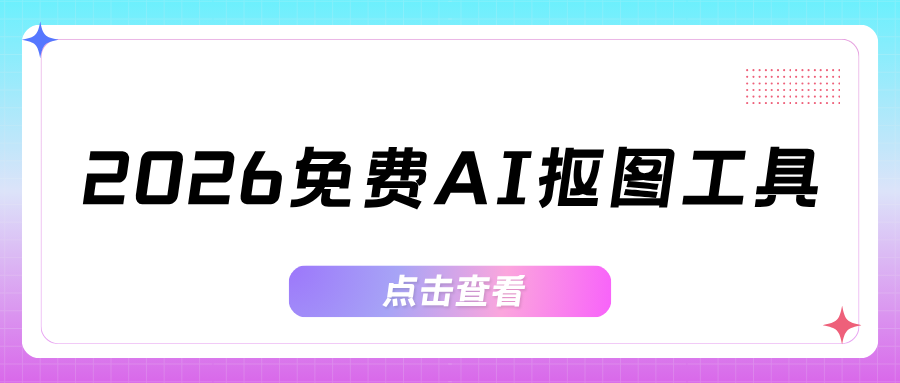 2026免费AI抠图工具 2026免费AI抠图工具