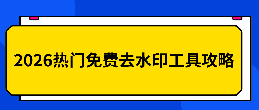 2026热门免费图片视频去水印工具