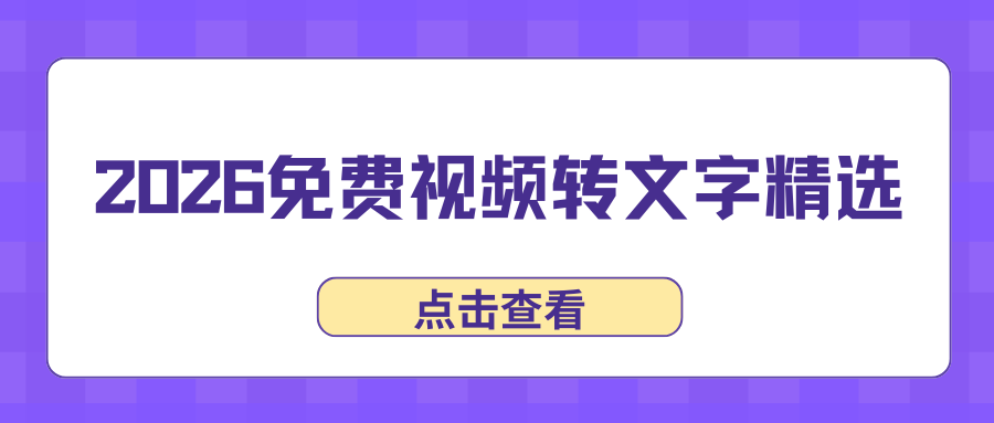 2026免费视频转文字软件推荐 2026免费视频转文字软件推荐