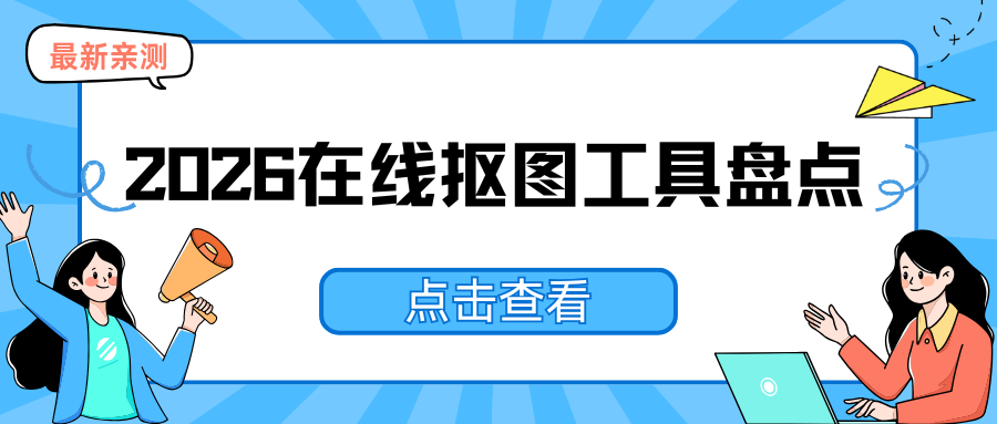 8 款好用在线抠图工具盘点：电脑 / 网页 / 手机 APP 全端实测推荐！