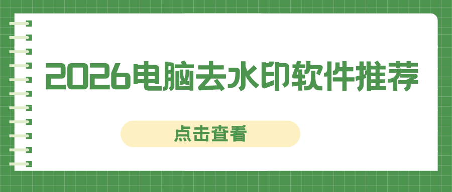 2026电脑去水印软件推荐：图片视频通用，靠谱测评盘点！