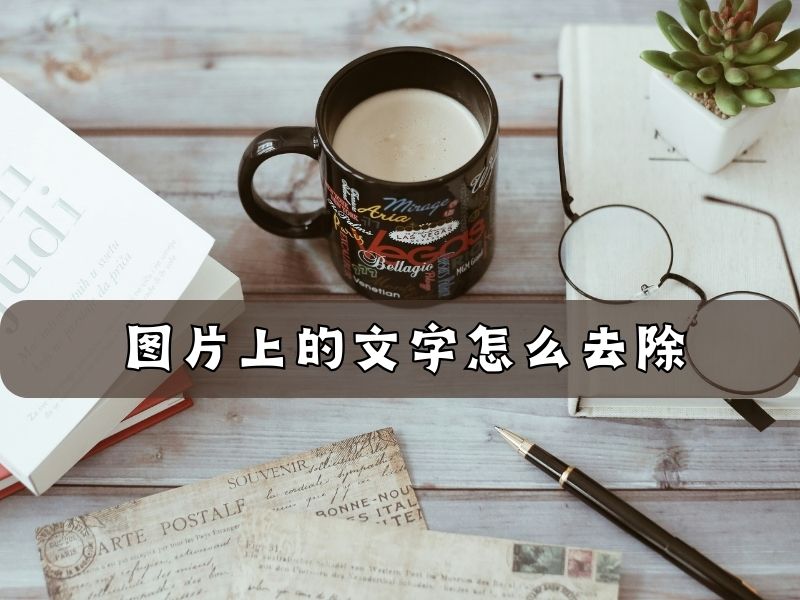 图片上的文字怎么去除？手把手教你这几个方法！