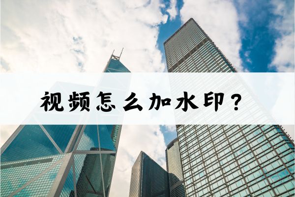 视频怎么加水印?这三个方法轻松搞定